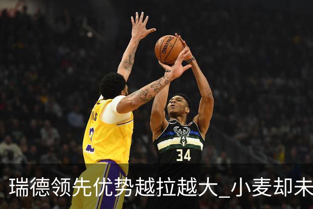 瑞德领先优势越拉越大 小麦却未放下总冠军雄心
